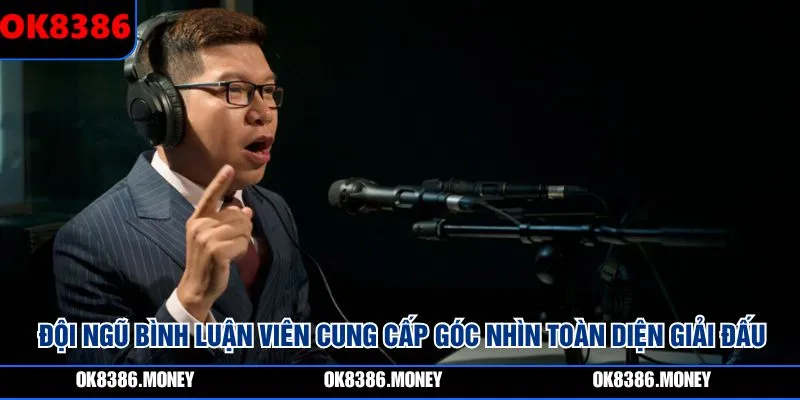 Đội ngũ bình luận viên cung cấp góc nhìn toàn diện giải đấu