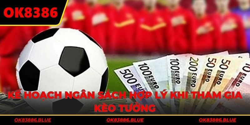 Kế hoạch ngân sách hợp lý khi tham gia kèo tưởng