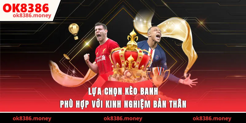 Lựa chọn kèo banh phù hợp với kinh nghiệm bản thân