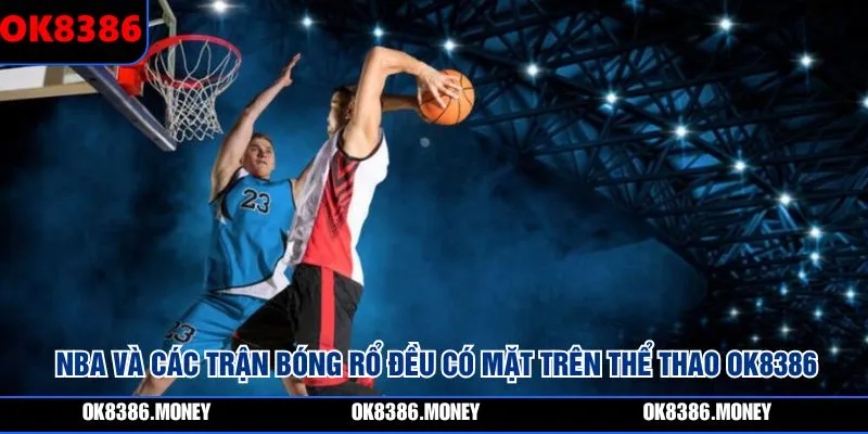 NBA và các trận bóng rổ đều có mặt trên Thể Thao OK8386
