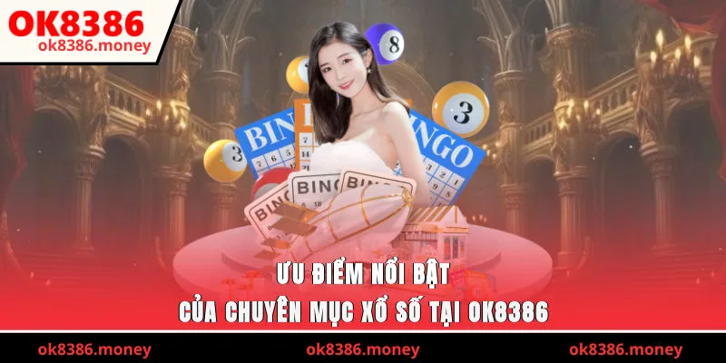Ưu điểm nổi bật của chuyên mục xổ số tại OK8386